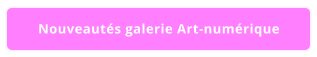Nouveautés galerie Art-numérique