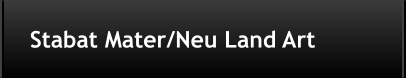 Stabat Mater/Neu Land Art