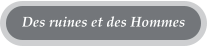 Des ruines et des Hommes